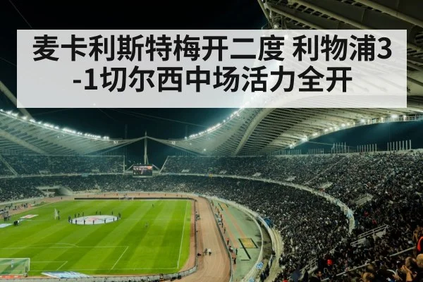 麦卡利斯特梅开二度 利物浦3-1切尔西中场活力全开