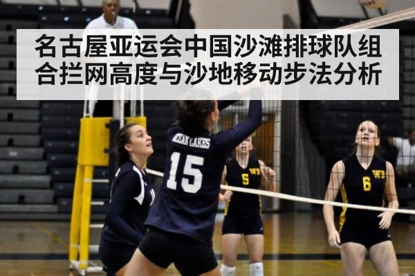 名古屋亚运会中国沙滩排球队组合拦网高度与沙地移动步法分析